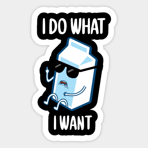 FUNNY I DO WHAT I WANT MILK GONE BAD T-Shirt Sticker by Gufbox